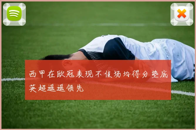 西甲在欧冠表现不佳场均得分垫底英超遥遥领先