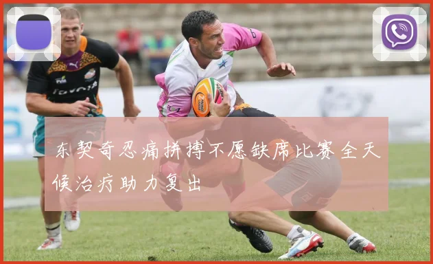 东契奇忍痛拼搏不愿缺席比赛全天候治疗助力复出