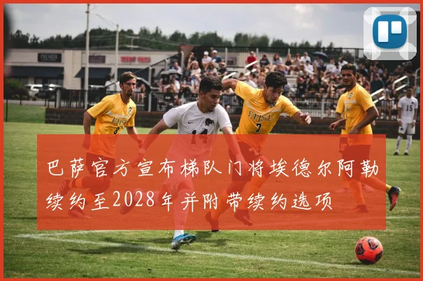巴萨官方宣布梯队门将埃德尔阿勒续约至2028年并附带续约选项